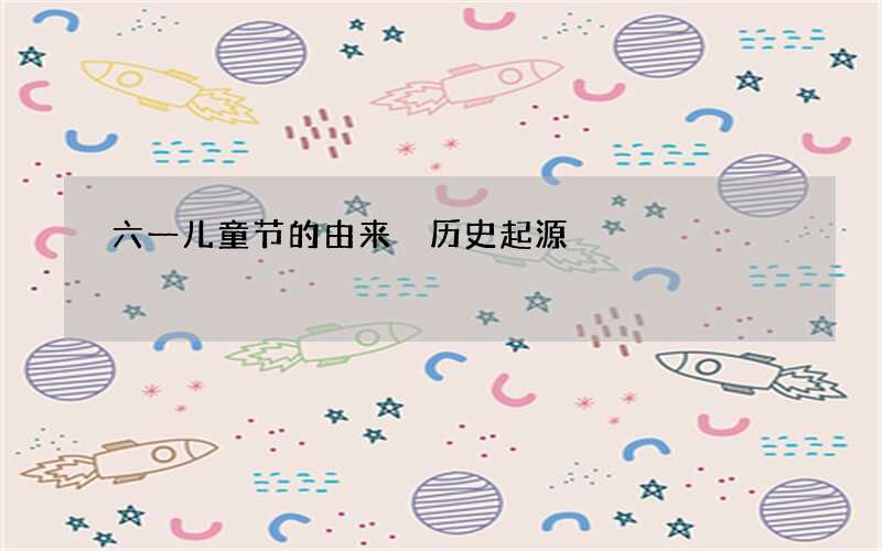 六一儿童节的由来 历史起源